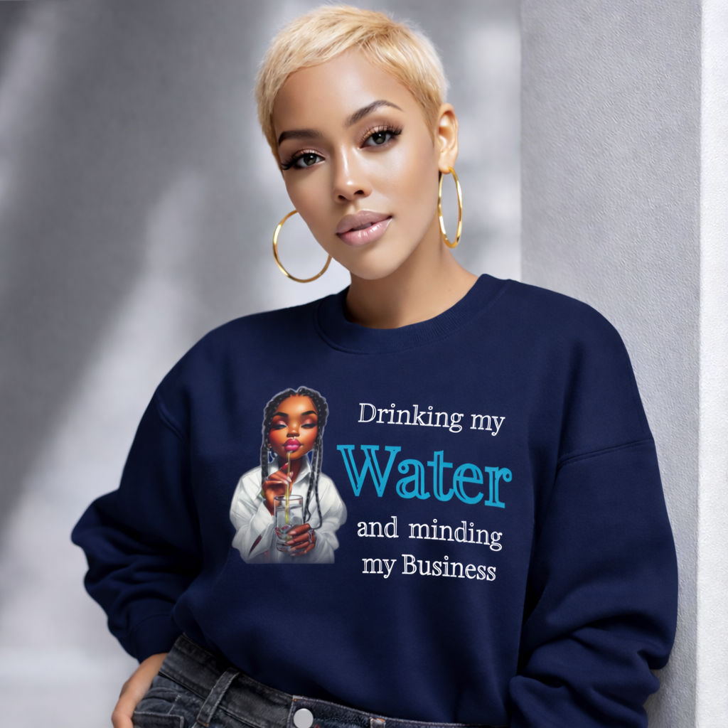 Drinking My Water and Minding My Business Sweatshirt | Black Woman Graphic Crewneck | Self Care Statement | Black Girl Magic Top